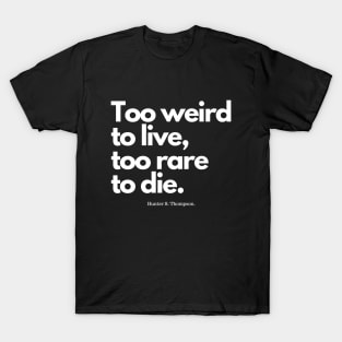 Too Weird to Live, Too Rare To Die T-Shirt